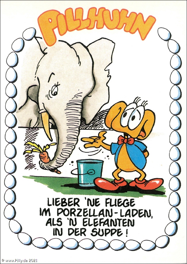 Lieber 'ne Fliege im Porzellanladen, als-#n Elefant in der Suppe.